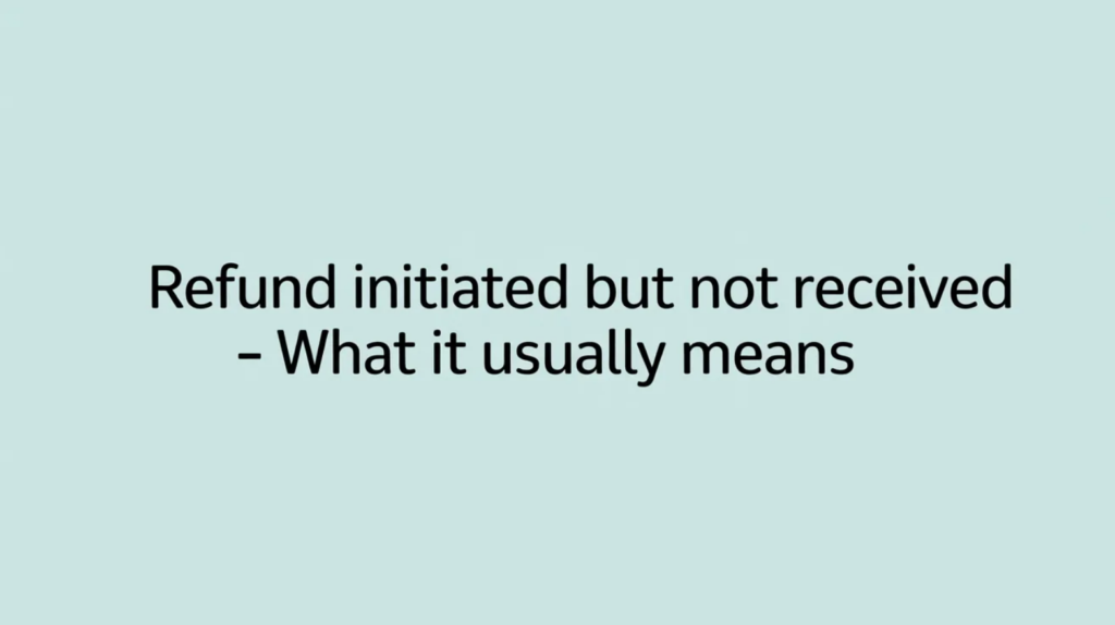 Refund Initiated but Not Received - What it usually means