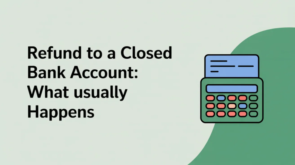 Refund to a Closed Bank Account: What Usually Happens